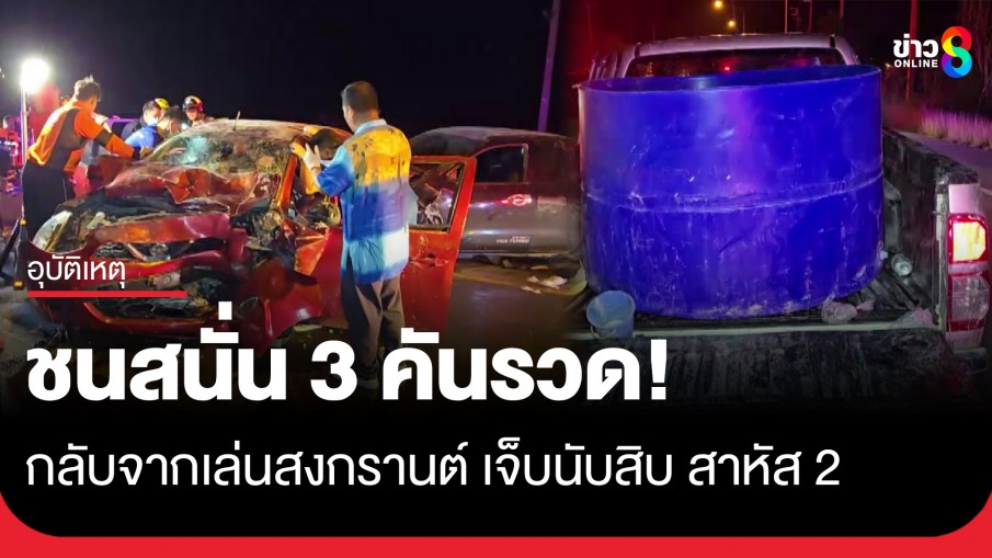 กระบะกลับจากเล่นสงกรานต์ เจอกระบะอีกคันขับส่ายชนสนั่น 3 คันรวดเจ็บนับสิบ สาหัส 2