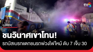 ด่วน! รถบัสโดยสารเบรกแตก ชนรถพ่วงไฟลุกท่วม ช่วงโค้งลงเขาศาลปู่โทน...