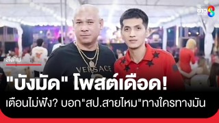 เตือนไม่ฟัง? "บังมัด" โพสต์เดือดบอก "สป.สายไหม"...