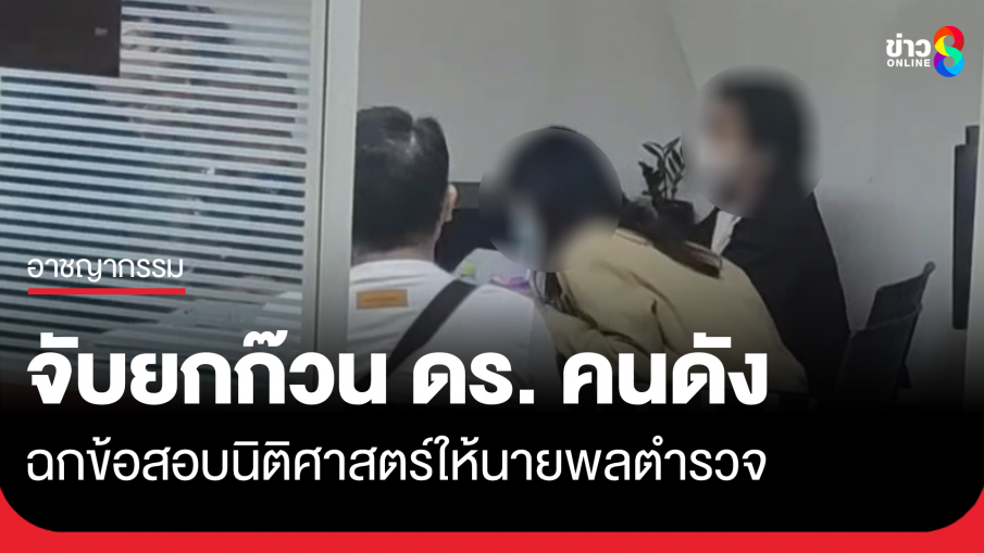 จับยกก๊วน ดร. คนดังฉกข้อสอบนิติศาสตร์ให้นายพลตำรวจ