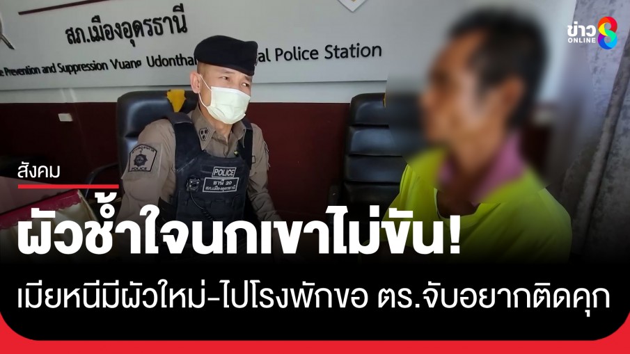 ผัวเดินขึ้นโรงพักขอ ตร.จับอยากติดคุกช้ำใจ "นกเขาไม่ขัน" เมียหนีมีผัวใหม่-พูดเยาะเย้ย 