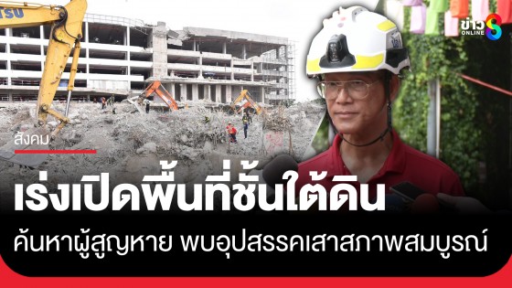 เร่งเปิดพื้นที่ชั้นใต้ดินตึกสตง. ค้นหาผู้สูญหาย พบอุปสรรคเป็นเสาสภาพสมบูรณ์ ทำให้การขุดเจาะลำบาก