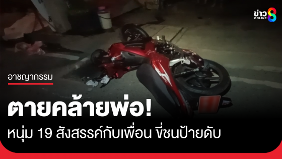 ตายคล้ายพ่อ หนุ่มวัย 19 สังสรรค์กับเพื่อน เมาขี่ชนป้ายดับ