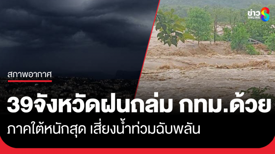 เตือน 39 จังหวัดฝนถล่ม กทม.อ่วมด้วย ภาคใต้ หนักสุด เสี่ยงน้ำท่วมฉับพลัน