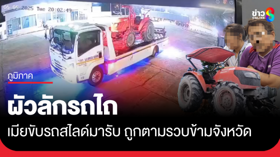 ผัวลักรถไถ เมียขับรถสไลด์มารับ ถูกตามรวบข้ามจังหวัด