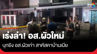 เร่งล่าตัว "อส.ผัวใหม่" ลากลูกซองบุกยิง "อส.ผัวเก่า"...