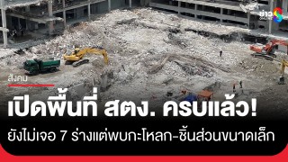 เปิดพื้นที่ สตง. ครบแล้ว ไม่พบ 7 ร่างผู้สูญหาย...