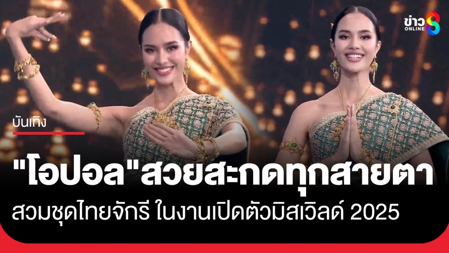 "โอปอล สุชาตา" เฉิดฉาย ในชุดไทยจักรีสีเขียวนกยูง สะกดทุกสายตาในงานเปิดตัวมิสเวิลด์ 2025