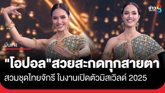 "โอปอล สุชาตา" เฉิดฉาย ในชุดไทยจักรีสีเขียวนกยูง สะกดทุกสายตาในงานเปิดตัวมิสเวิลด์ 2025