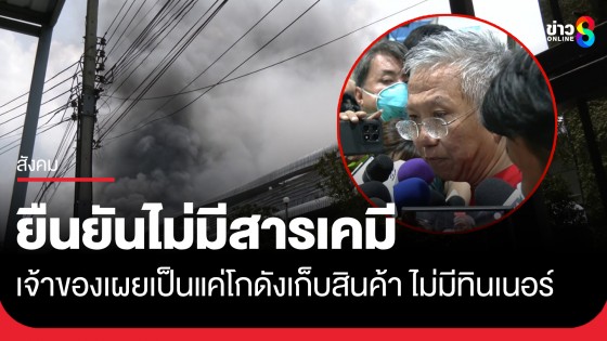 ตัวแทนบริษัทเพลิงไหม้ ยันจุดเกิดเหตุเป็นเพียงโกดังเก็บของ