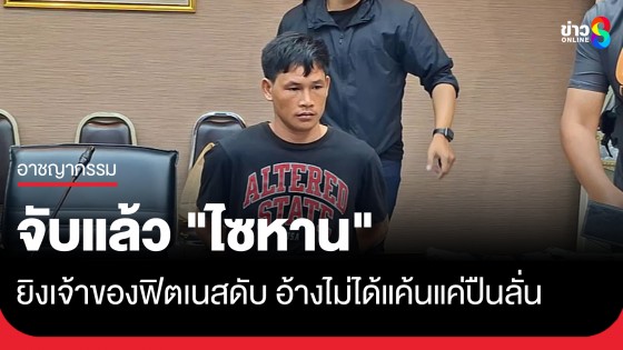 จับแล้ว "ไซหาน" หนุ่มเมียนมา ฆ่าเจ้าของฟิตเนส อ้างไม่ได้แค้นส่วนตัวแค่ปืนลั่น