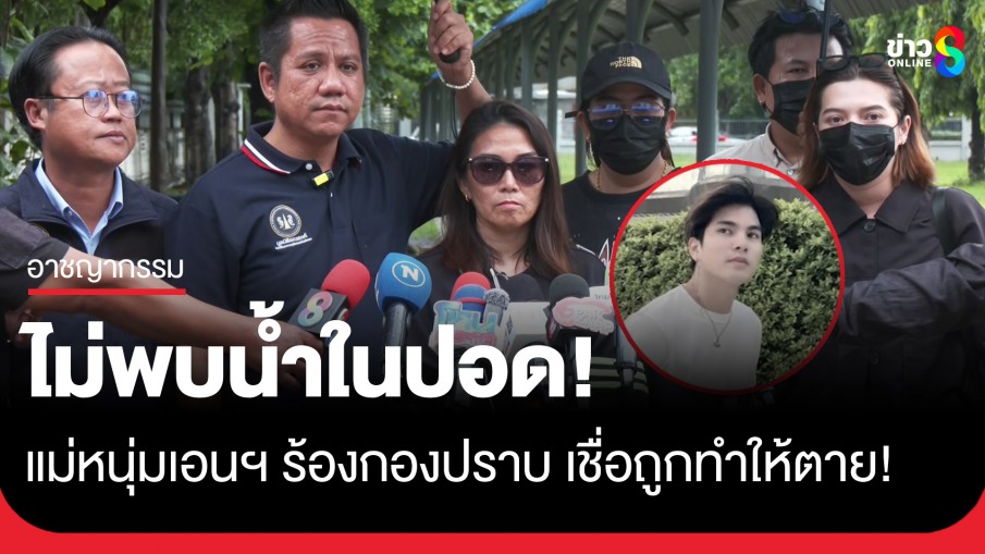 แม่หนุ่มเอนฯ ร้องกองปราบหลังผลชันสูตรไม่พบน้ำในปอด เชื่อถูกทำให้ตายก่อนอำพรางศพ