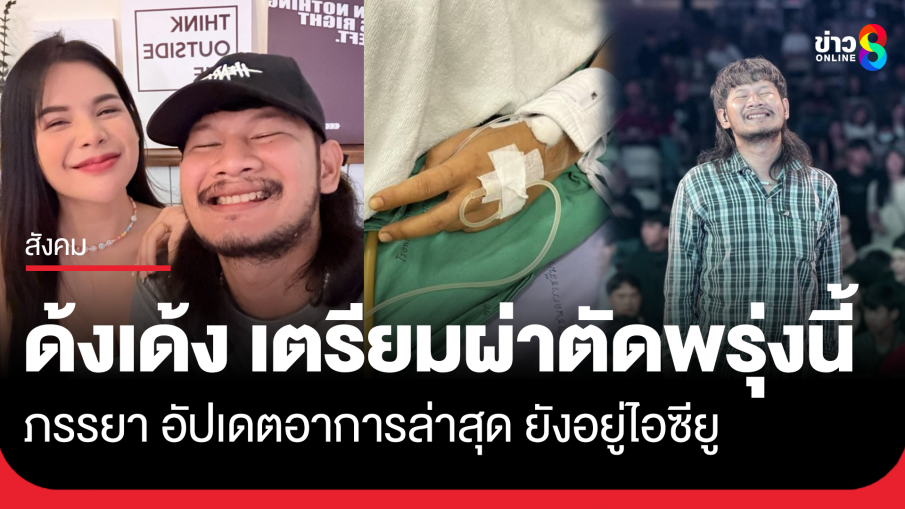 "ด้งเด้ง พระเอกไทบ้าน" เตรียมผ่าตัดพรุ่งนี้ ภรรยา อัปเดตอาการล่าสุด ยังอยู่ไอซียู