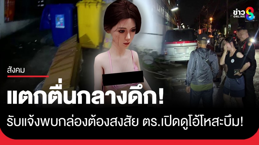 แตกตื่นกลางดึก! รับแจ้งพบกล่องต้องสงสัย ตร.ลุ้นระทึกที่แท้ตุ๊กตายางสภาพใหม่เอี่ยม