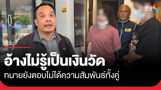 ทนาย "อรัญญาวรรณ" เผยลูกความไม่รู้เป็นเงินวัด ยังตอบไม่ได้ความสัมพันธ์ของทั้งคู่