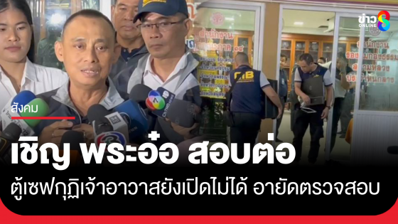 บิ๊กเต่า เชิญตัวพระอ๋อ สอบต่อในฐานะพยาน ส่วนตู้เซฟในกุฏิเจ้าอาวาสยังเปิดไม่ได้ อายัดเตรียมเชิญหน่วยงานเข้าตรวจสอบ