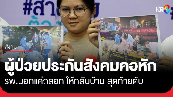 ร้องสายไหมต้องรอด ญาติพลัดตกเขื่อนกระดูกคอหัก เข้ารับการรักษาประกันสังคม รพ.บอกแค่ถลอกส่งกลับบ้าน สุดท้ายดับ