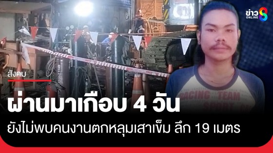 ยังไร้วี่แวว! ผ่านมานานเกือบ 4 วัน จนท.เร่งค้นหาคนงานตกหลุมเสาเข็ม ลึก 19 เมตร แต่ยังไม่พบ