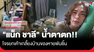 "แน็ก ชาลี" น้ำตาตก โจรยกเค้าบ้าน ของสะสมหายเกลี้ยง...