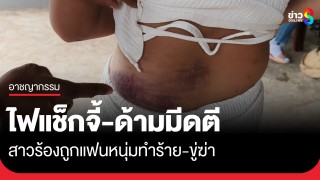 อดีตสาวแดนเซอร์ถูกแฟนหนุ่มทำร้ายร่างกาย-ขืนใจก่อนขู่ฆ่า...