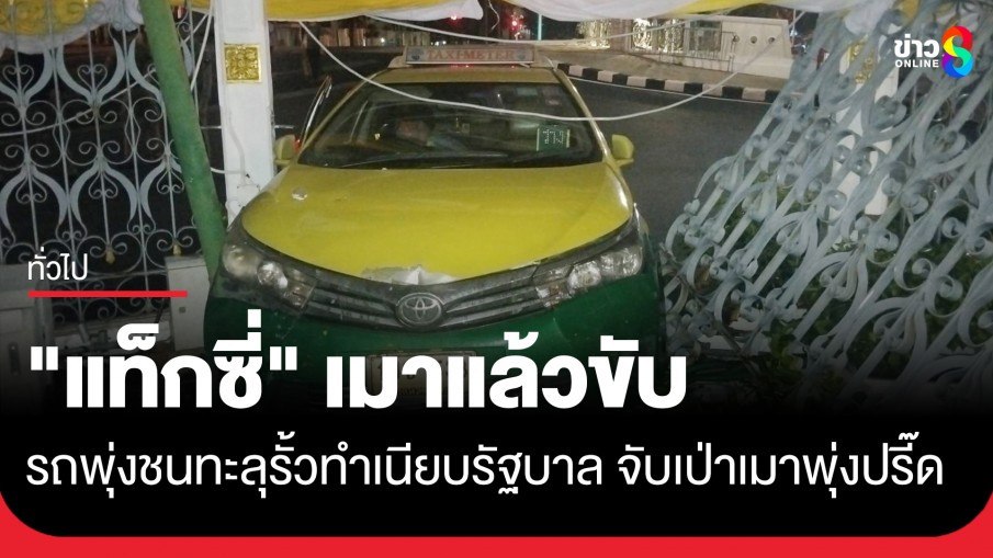 ระทึก "แท็กซี่" พุ่งชนทะลุรั้วทำเนียบรัฐบาล กลางดึก วัดแอลกอฮอล์พุ่งปรี๊ด