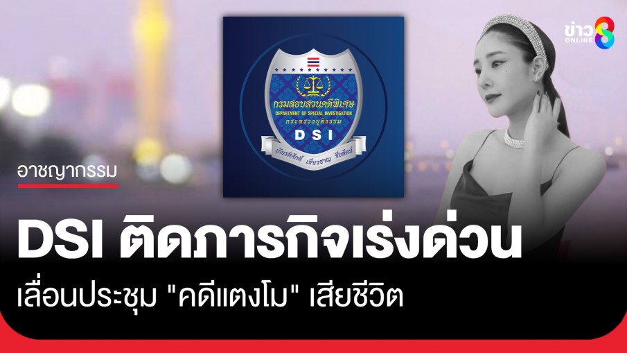 ดีเอสไอ เผยปมเหตุเลื่อนประชุม "คดีแตงโม" ติดภารกิจสำคัญเร่งด่วน