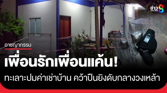 เพื่อนรักเพื่อนแค้น! ทะเลาะปมเงินค่าเช่าบ้าน คว้าปืนยิงดับกลางวงเหล้า