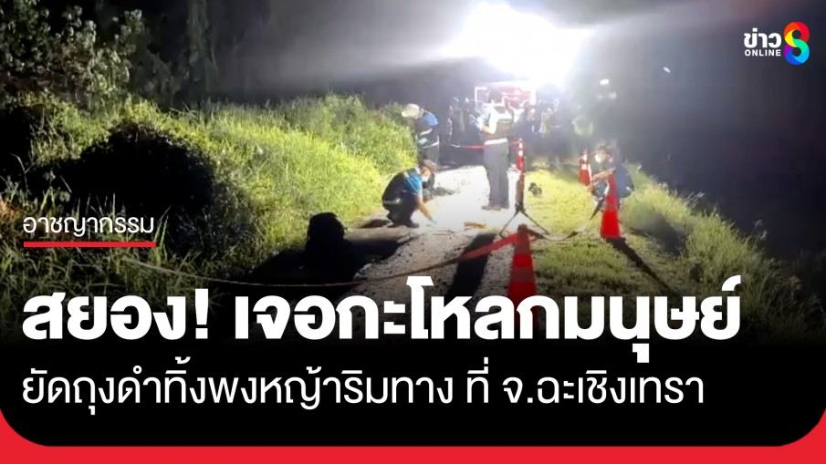 สยอง! เจอกะโหลกสาวผมยาว ยัดถุงดำทิ้งพงหญ้าริมทาง ที่จ.ฉะเชิงเทรา