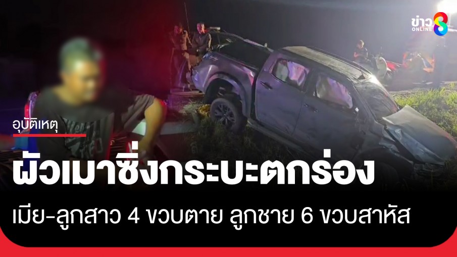 ผัวเมาซิ่งกระบะเสียหลักตกร่องถนน เมีย-ลูกสาว 4 ขวบตาย ลูกชาย 6 ขวบสาหัส 