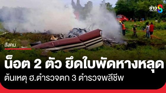 ผลสอบคาดน็อต 2 ตัว ยึดใบพัดหางหลุดเสียการทรงตัว ต้นเหตุทำ ฮ.ตำรวจตก