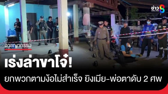 เหี้ยม! ขาโจ๋ยกพวกตามง้อไม่สำเร็จ รัวยิงเมีย-พ่อตาดับ 2 ศพ ก่อนซิ่ง จยย.หนี 