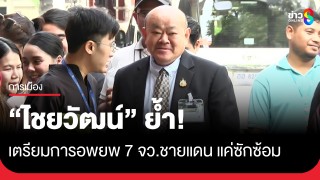 "ไชยวัฒน์" เผย เตรียมการอพยพ 7 จังหวัดชายแดน แค่ซักซ้อม ชี้ หลุมหลบภัยเพียงพอ