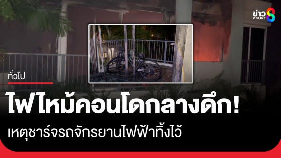 หนีตายกลางดึก! ไฟไหม้คอนโดเหตุชาร์จรถจักรยานไฟฟ้าทิ้งไว้ ซ้ำสัญญาณเตือนภัยไม่ทำงาน