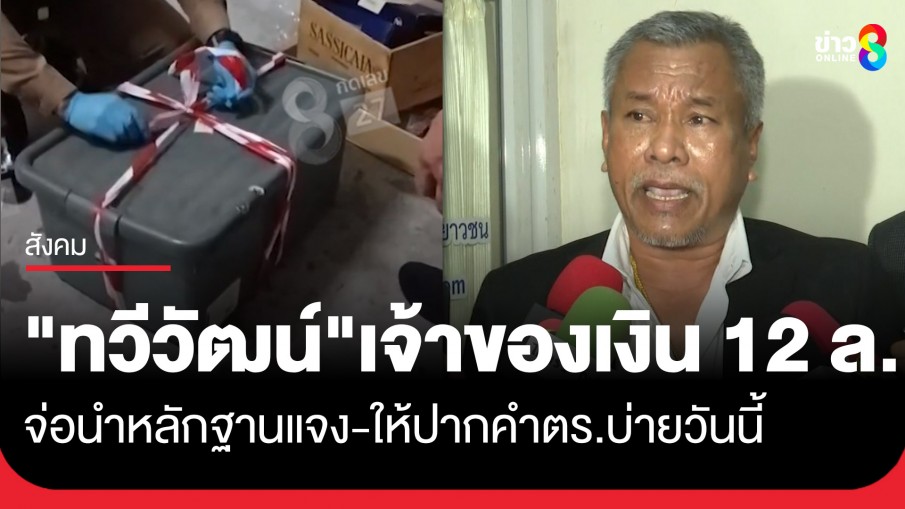 "ทวีวัฒน์" จะนำหลักฐานยืนยันว่าเป็นเจ้าของเงิน 12 ล้าน พร้อมให้ปากคำกับตำรวจ สภ.ปากเกร็ด ช่วงบ่ายวันนี้