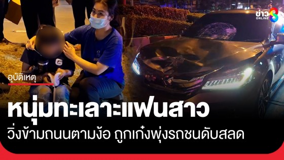หนุ่มทะเลาะ-ทำร้ายร่างกายแฟนสาว สุดท้ายวิ่งข้ามถนนตามง้อ ถูกรถชนดับสลด