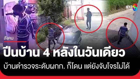 โจรแสบ! ปีนบ้าน 4 หลังในวันเดียว เข้าบ้านตำรวจระดับผกก. วงจรปิดภาพชัดแต่ยังจับไม่ได้
