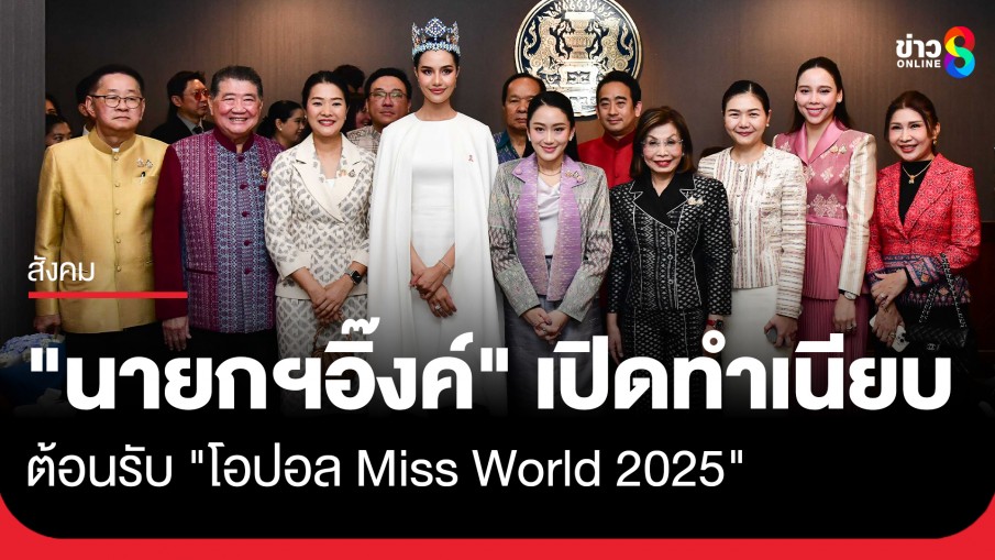 "นายกฯอิ๊งค์" เปิดทำเนียบต้อนรับ "โอปอล Miss World 2025" 