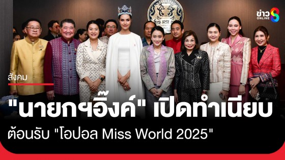 "นายกฯอิ๊งค์" เปิดทำเนียบต้อนรับ "โอปอล Miss World 2025" 