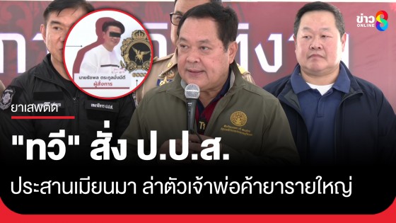 "ทวี" สั่ง ป.ป.ส. ล่าเจ้าพ่อค้ายารายใหญ่ หนีซุกท่าขี้เหล็ก พบรวยอู้ฟู่กว่า 1 พันล้านเปิดธุรกิจรอบด้าน