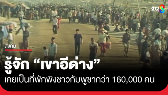 รู้จัก "เขาอีด่าง" จ.สระแก้ว เคยเป็นที่พักพิงให้ชาวกัมพูชากว่า 160,000 คน