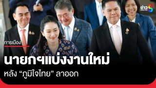 นายกฯ เซ็นคำสั่งแบ่งงานใหม่ หลัง "ภูมิใจไทย" ลาออก...