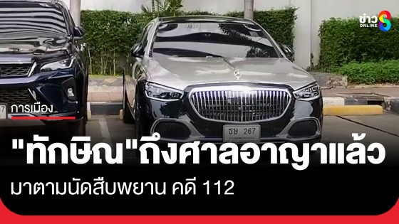 "ทักษิณ" ถึงศาลอาญาแล้ว มาตามนัดสืบพยาน คดี 112
