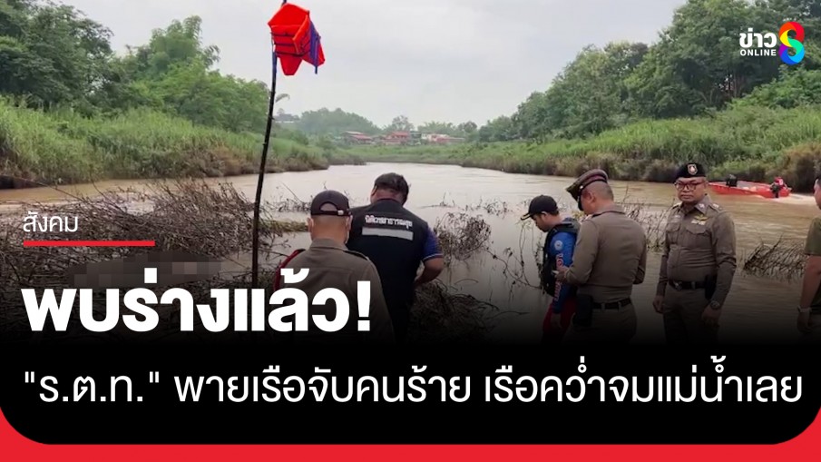 พบร่างแล้ว! "ร.ต.ท." พายเรือจับคนร้าย ก่อนเรือคว่ำจมหายในแม่น้ำเลย 