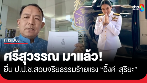 ศรีสุวรรณ มาแล้ว! ยื่น ป.ป.ช.สอบจริยธรรมร้ายแรง อิ๊งค์-สุริยะ เข้าถวายสัตย์ฯ มิบังควร