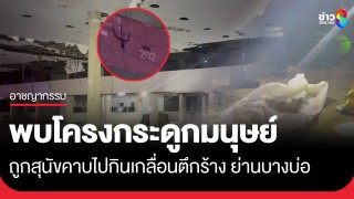 พบโครงกระดูกมนุษย์เกลื่อนตึกร้าง กู้ภัยผวา!...