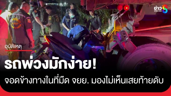 รถพ่วงมักง่าย! จอดข้างทางในที่มืด หนุ่ม 37 ขี่จยย. มองไม่เห็นเสยท้ายดับคาที่