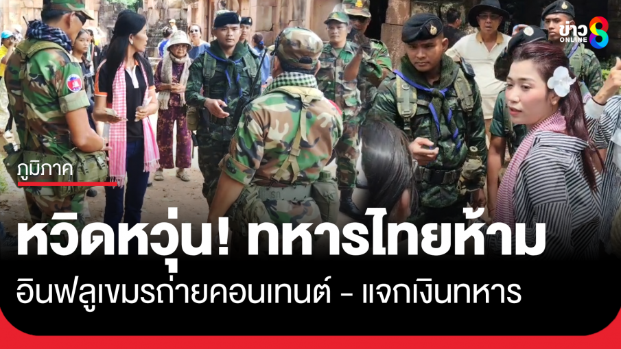 หวิดวุ่น! ทหารไทยห้าม อินฟลูเขมรทำคอนเทนต์ - แจกเงินทหาร