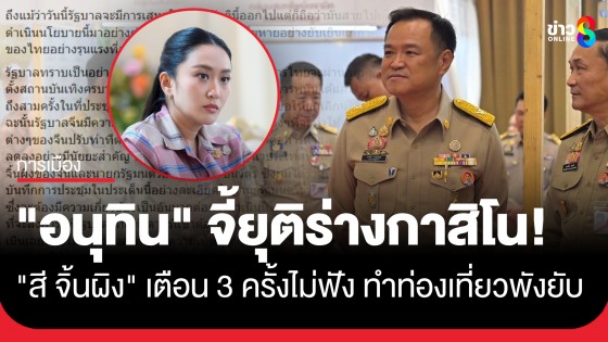 "อนุทิน" หนุนยุติร่างกฎหมายกาสิโน เผย "สี จิ้นผิง" เตือน "อิ๊งค์" 3 ครั้งไม่ฟัง ทำท่องเที่ยวพังไม่เป็นท่า 