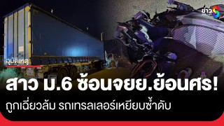 เพื่อนช็อก! สาว ม.6 ชะตาขาดซ้อน จยย.ย้อนศรถูกเฉี่ยวล้ม...