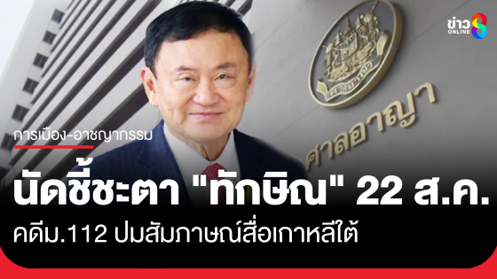 ศาลนัดชี้ชะตา "ทักษิณ" 22 ส.ค.68 คดีม.112 ปมสัมภาษณ์สื่อเกาหลีใต้